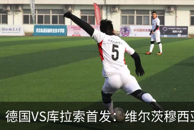 德国VS库拉索首发：维尔茨穆西亚拉配萨内 诺伊尔首发