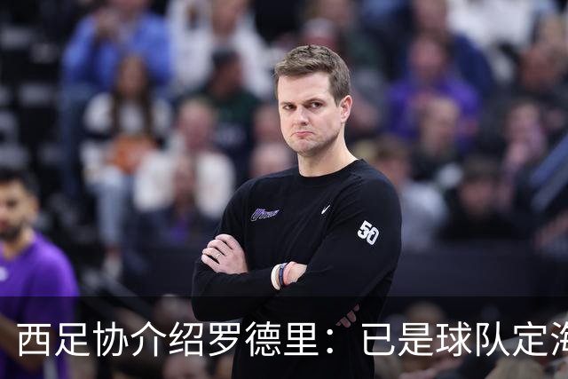 西足协介绍罗德里：已是球队定海神针，带领年轻球员向世界杯冲击